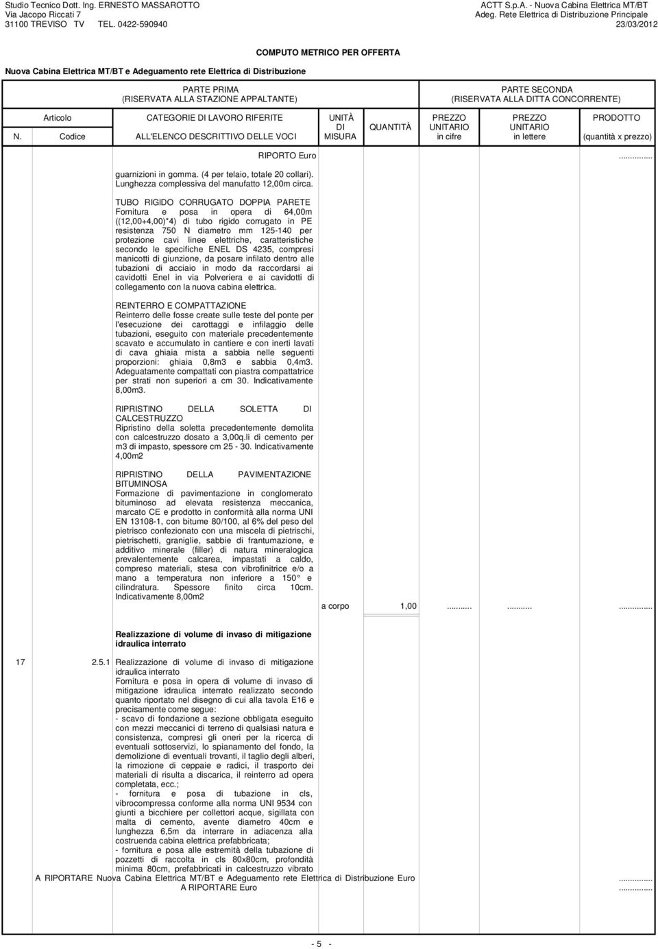 caratteristiche secondo le specifiche ENEL DS 4235, compresi manicotti di giunzione, da posare infilato dentro alle tubazioni di acciaio in modo da raccordarsi ai cavidotti Enel in via Polveriera e