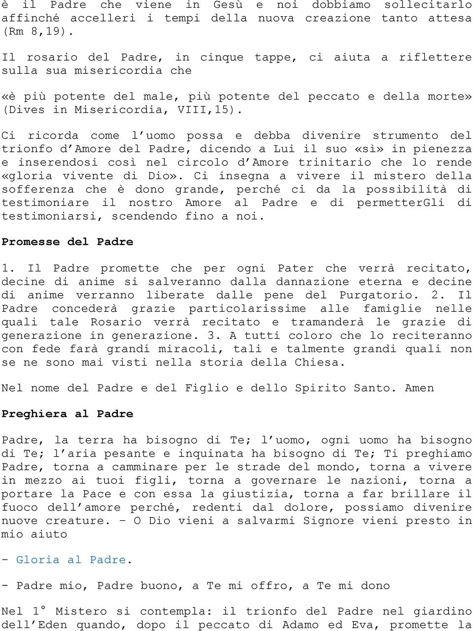 Ci ricorda come l uomo possa e debba divenire strumento del trionfo d Amore del Padre, dicendo a Lui il suo «sì» in pienezza e inserendosi così nel circolo d Amore trinitario che lo rende «gloria