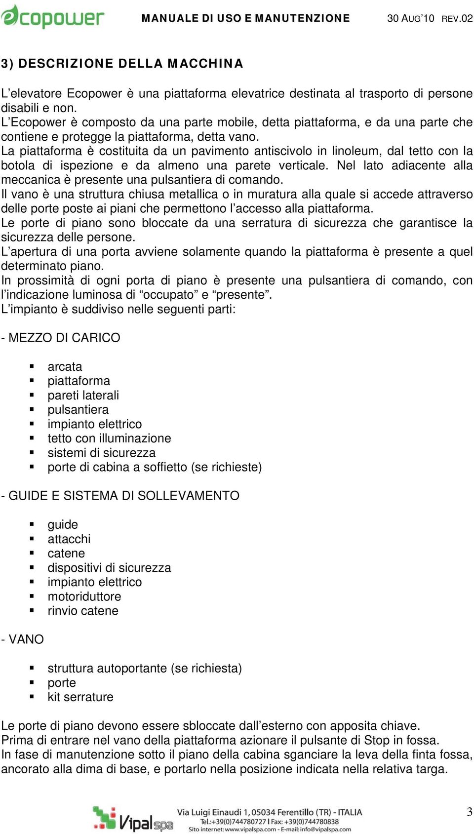 La piattaforma è costituita da un pavimento antiscivolo in linoleum, dal tetto con la botola di ispezione e da almeno una parete verticale.