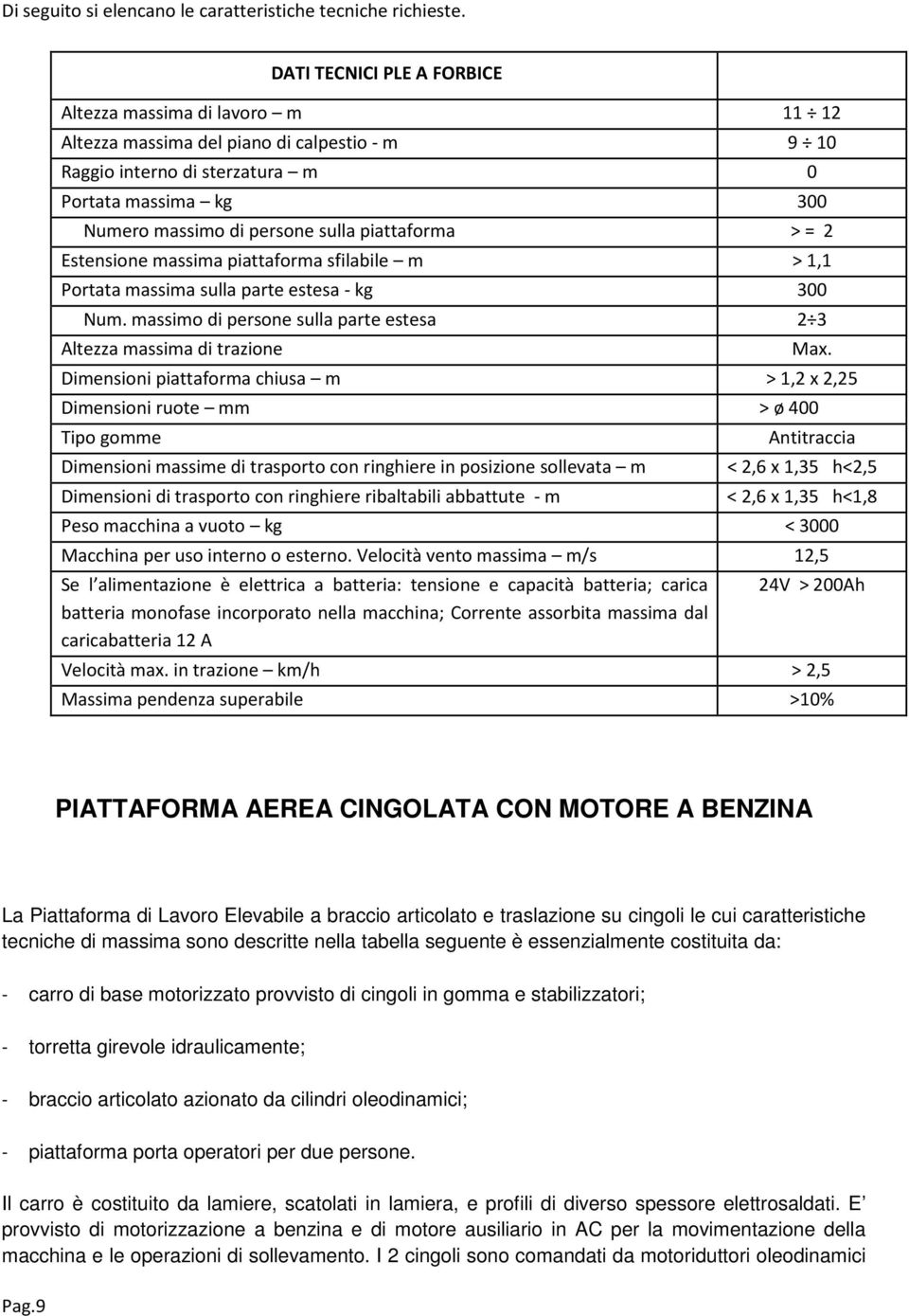 piattaforma > = 2 Estensione massima piattaforma sfilabile m > 1,1 Portata massima sulla parte estesa - kg 300 Num. massimo di persone sulla parte estesa 2 3 Altezza massima di trazione Max.