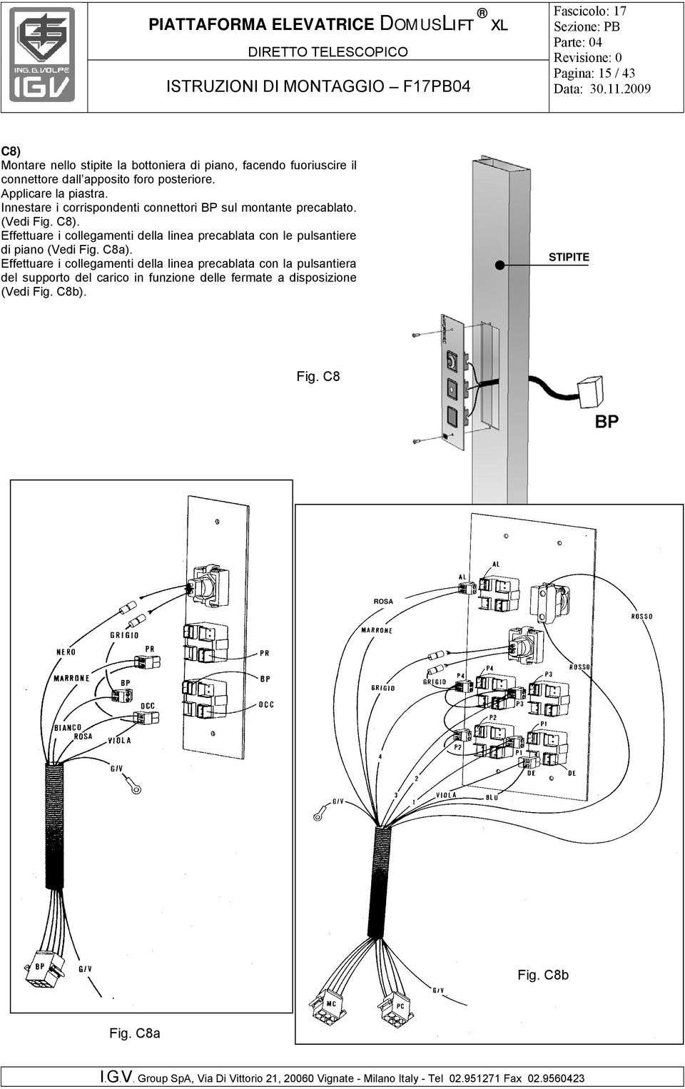 Effettuare i collegamenti della linea precablata con le pulsantiere di piano (Vedi Fig. C8a).