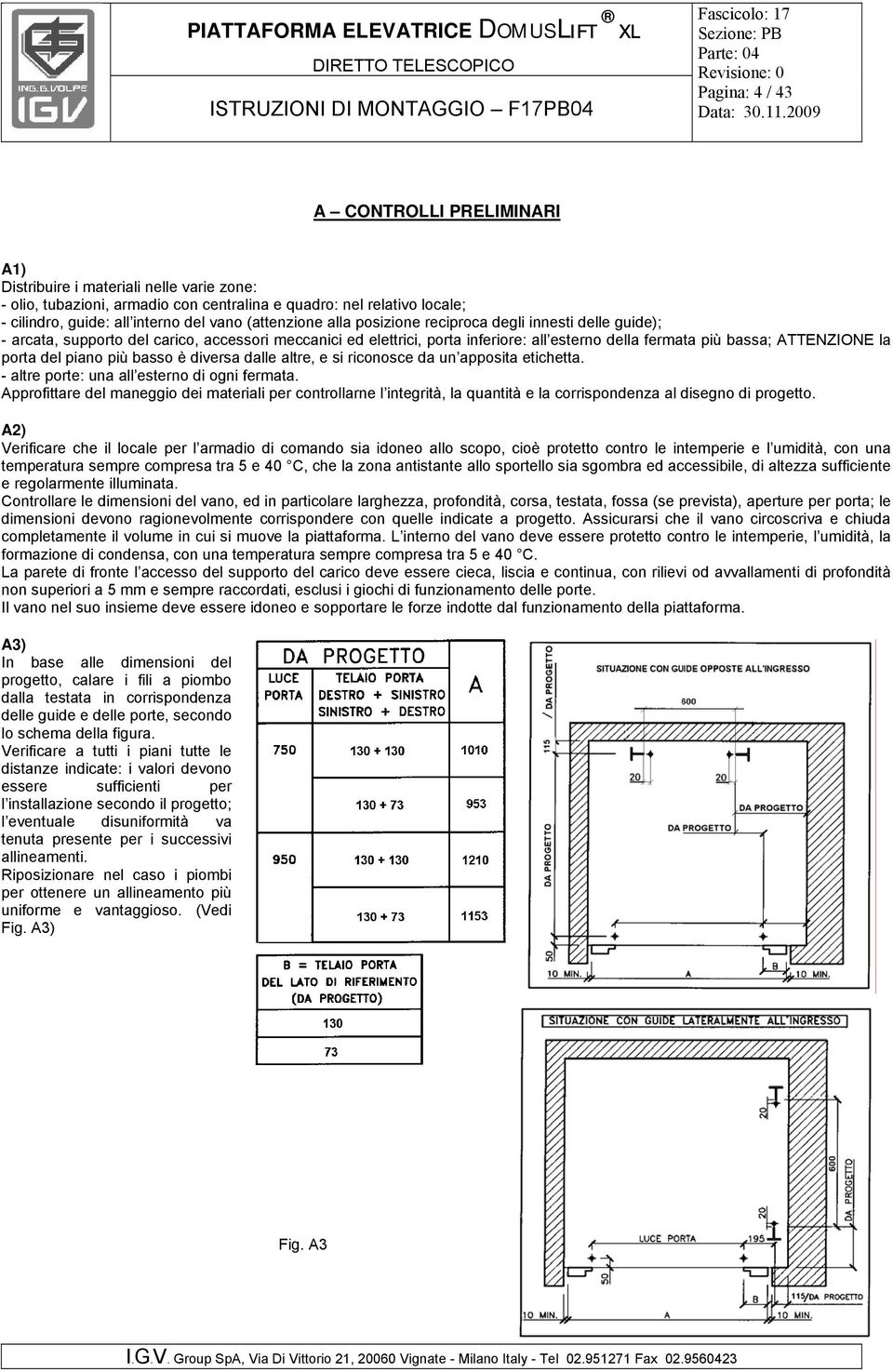 porta del piano più basso è diversa dalle altre, e si riconosce da un apposita etichetta. - altre porte: una all esterno di ogni fermata.