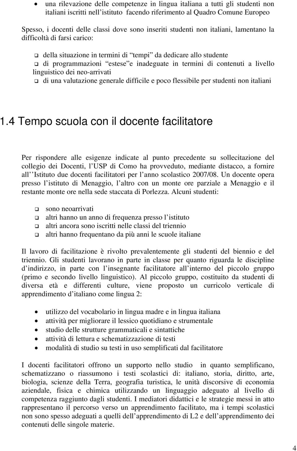 livello linguistico dei neo-arrivati di una valutazione generale difficile e poco flessibile per studenti non italiani 1.