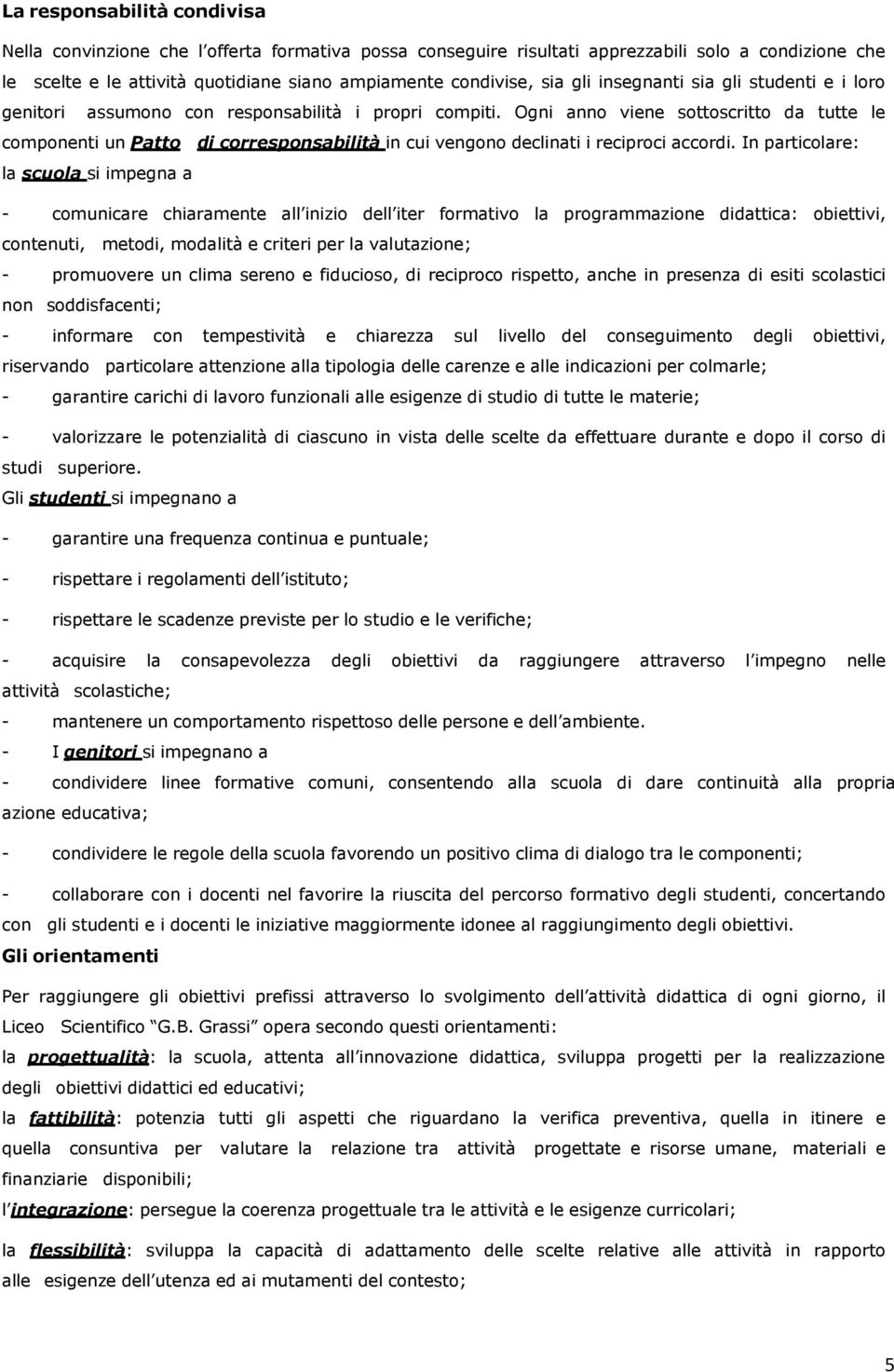 Ogni anno viene sottoscritto da tutte le componenti un Patto di corresponsabilità in cui vengono declinati i reciproci accordi.