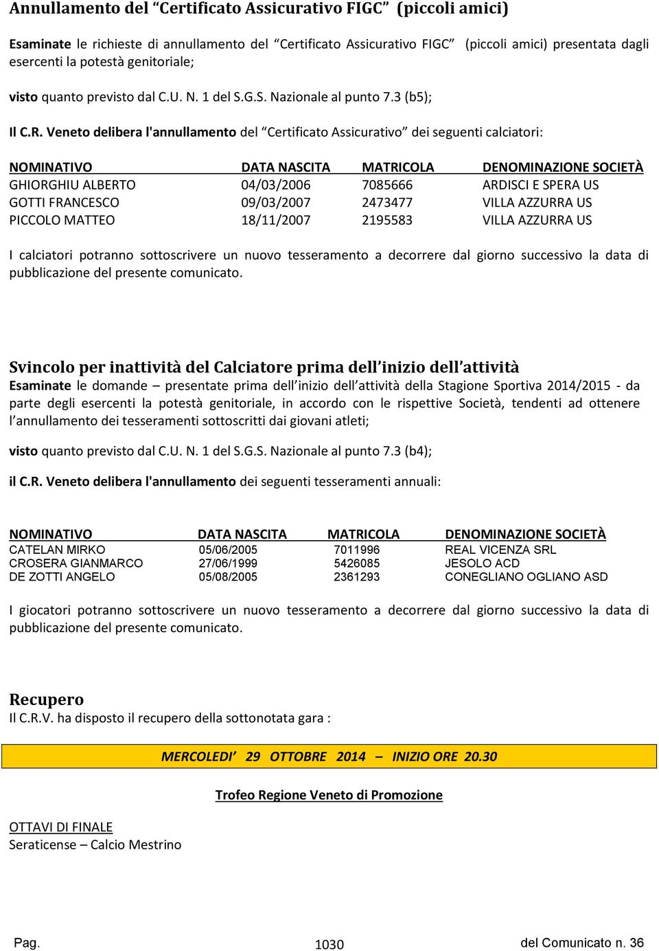 Veneto delibera l'annullamento del Certificato Assicurativo dei seguenti calciatori: NOMINATIVO DATA NASCITA MATRICOLA DENOMINAZIONE SOCIETÀ GHIORGHIU ALBERTO 04/03/2006 7085666 ARDISCI E SPERA US