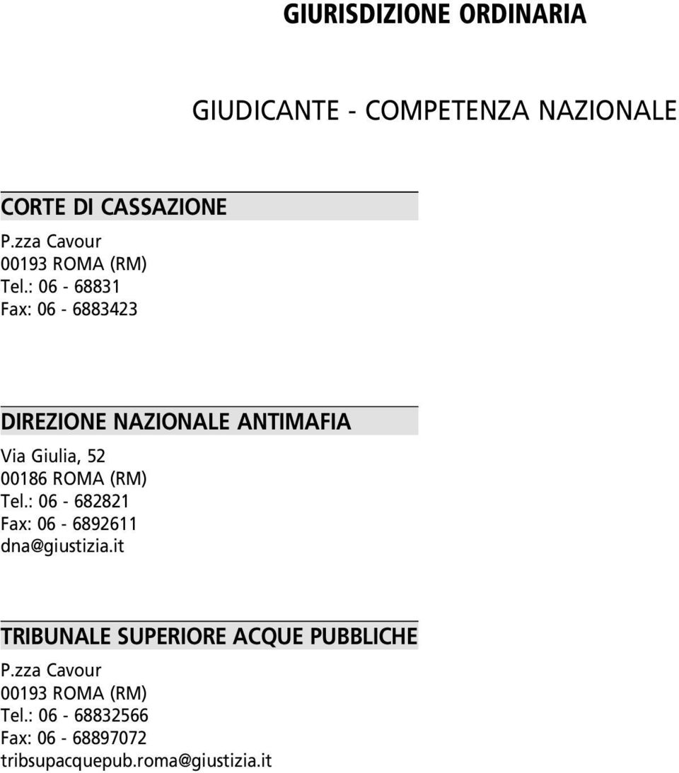 : 06-68831 Fax: 06-6883423 DIREZIONE NAZIONALE ANTIMAFIA Via Giulia, 52 00186 ROMA (RM) Tel.