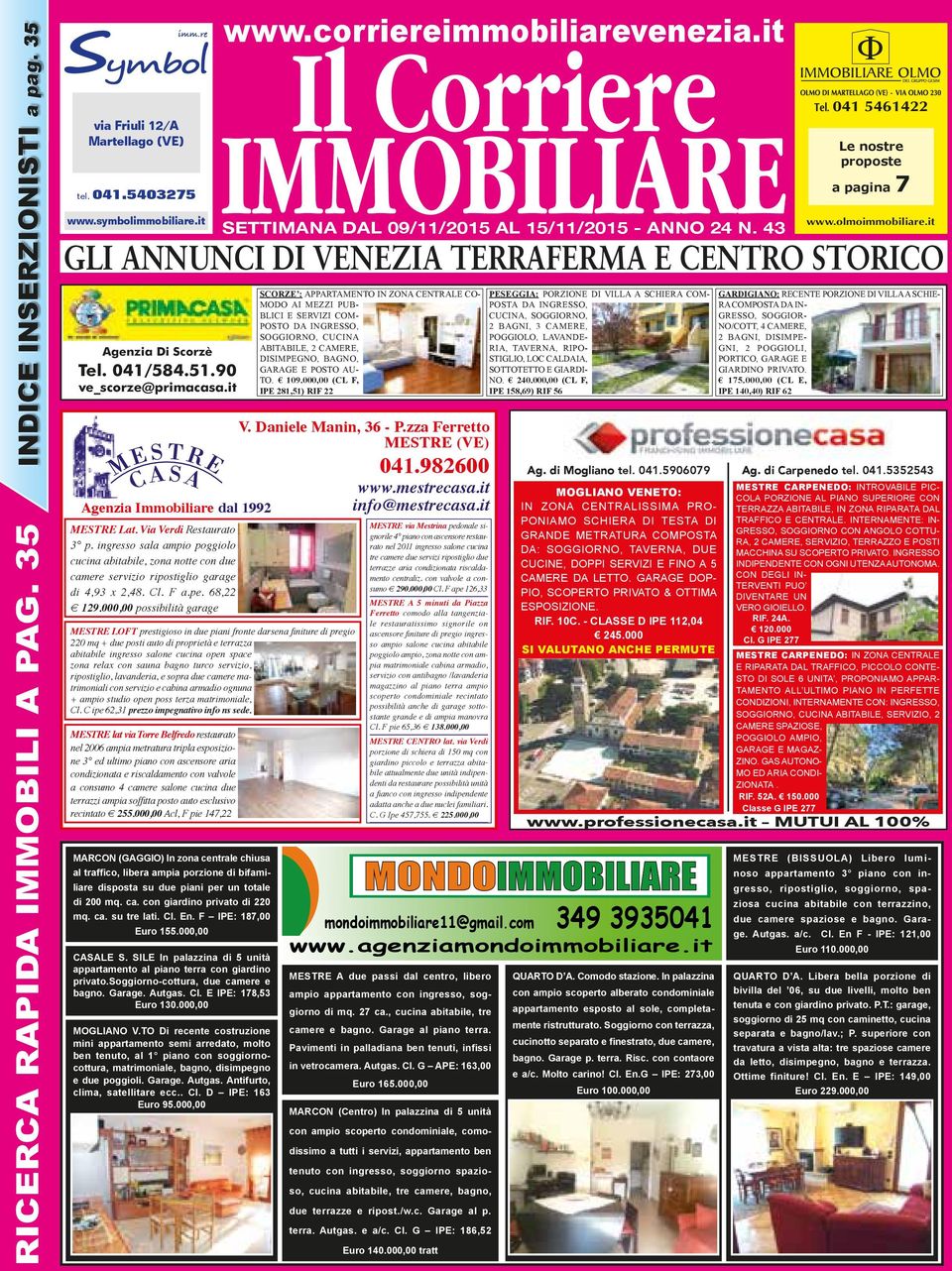 90 ve_scorze@primacasa.it Agenzia Immobiliare dal 1992 MESTRE Lat. Via Verdi Restaurato 3 p.