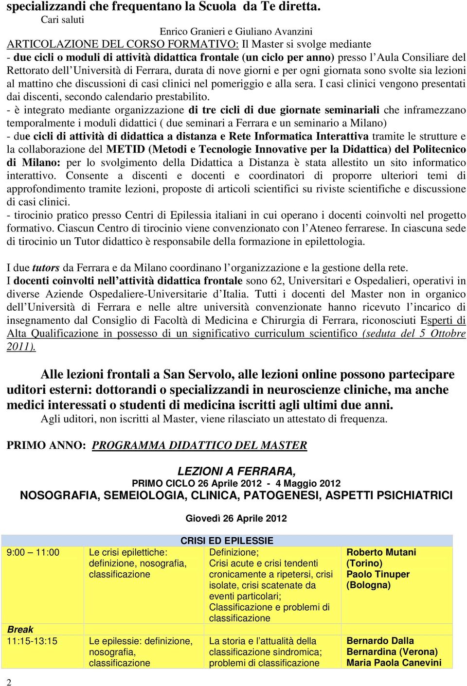 Consiliare del Rettorato dell Università di Ferrara, durata di nove giorni e per ogni giornata sono svolte sia lezioni al mattino che discussioni di casi clinici nel pomeriggio e alla sera.