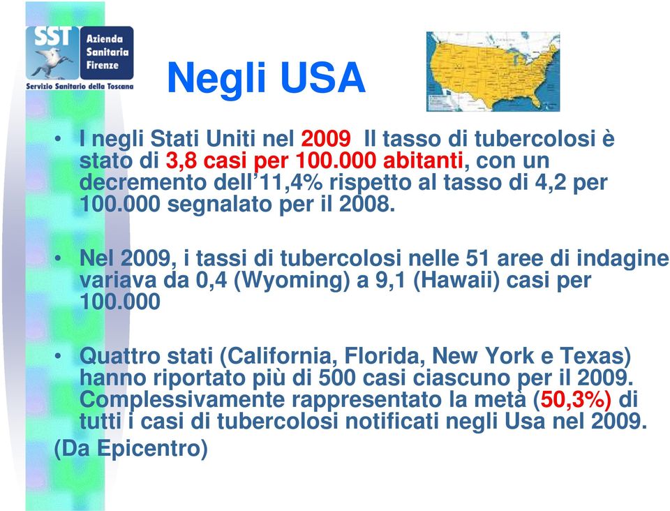 Nel 2009, i tassi di tubercolosi nelle 51 aree di indagine variava da 0,4 (Wyoming) a 9,1 (Hawaii) casi per 100.