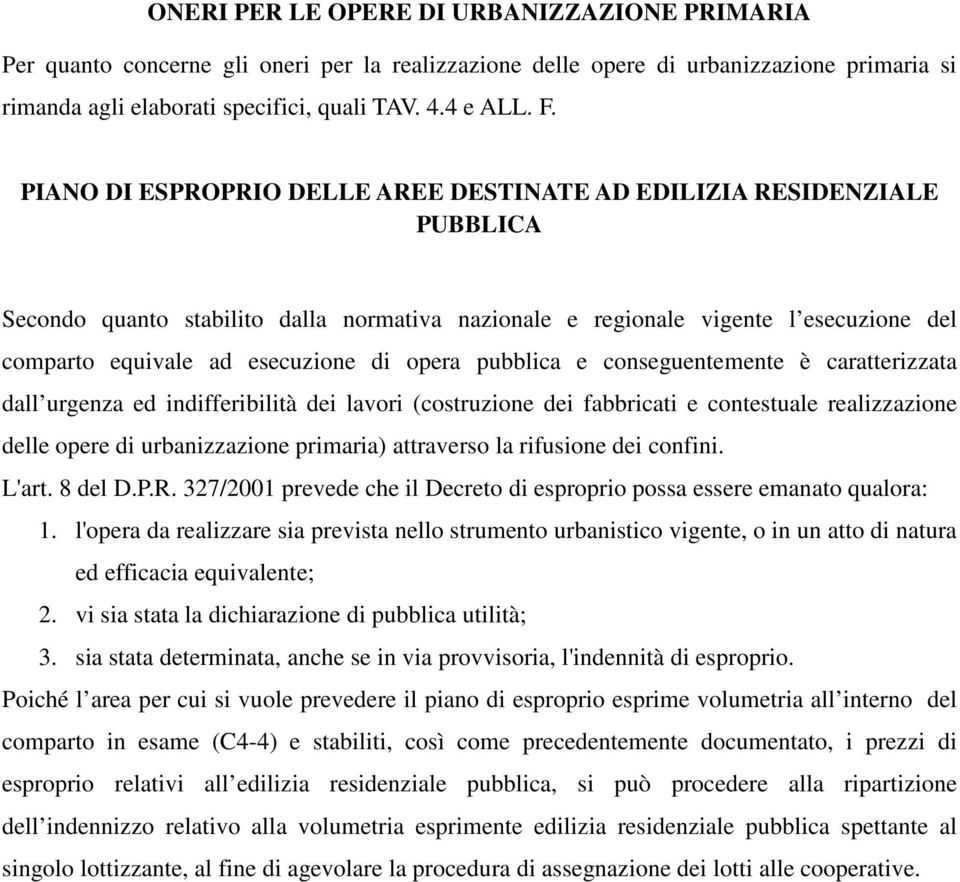 opera pubblica e conseguentemente è caratterizzata dall urgenza ed indifferibilità dei lavori (costruzione dei fabbricati e contestuale realizzazione delle opere di urbanizzazione primaria)