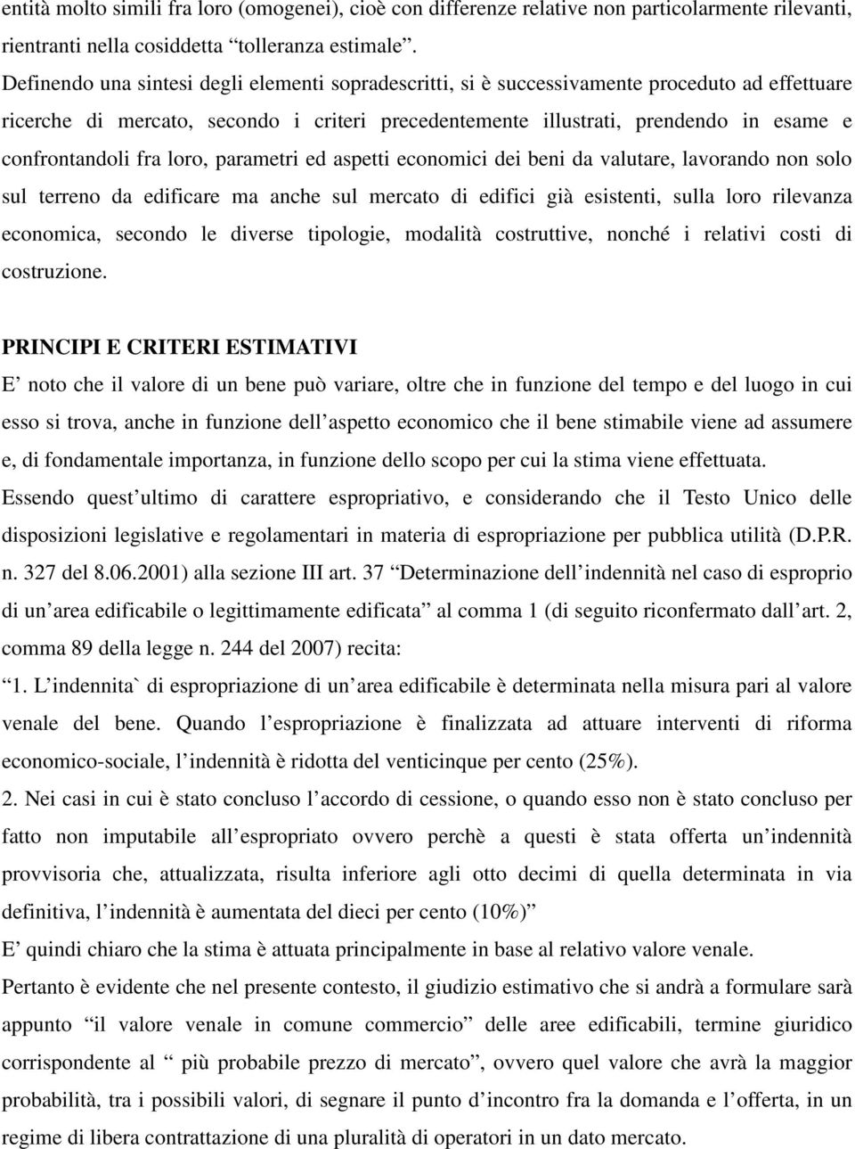 confrontandoli fra loro, parametri ed aspetti economici dei beni da valutare, lavorando non solo sul terreno da edificare ma anche sul mercato di edifici già esistenti, sulla loro rilevanza