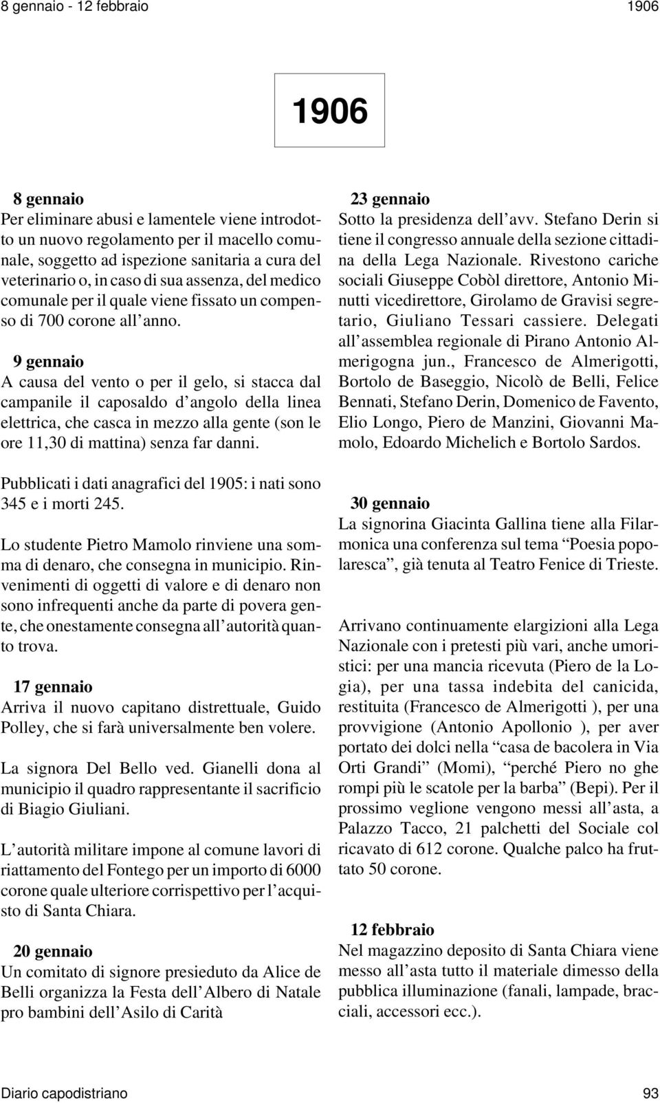 9 gennaio A causa del vento o per il gelo, si stacca dal campanile il caposaldo d angolo della linea elettrica, che casca in mezzo alla gente (son le ore 11,30 di mattina) senza far danni.