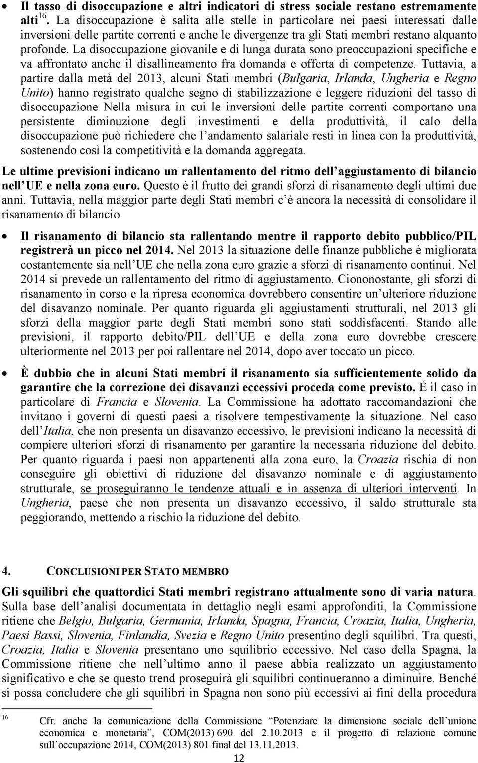 La disoccupazione giovanile e di lunga durata sono preoccupazioni specifiche e va affrontato anche il disallineamento fra domanda e offerta di competenze.