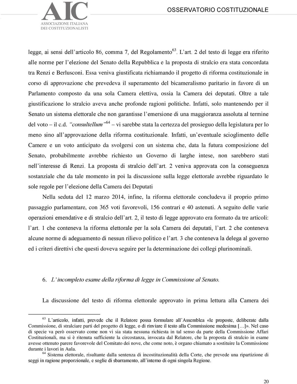 Essa veniva giustificata richiamando il progetto di riforma costituzionale in corso di approvazione che prevedeva il superamento del bicameralismo paritario in favore di un Parlamento composto da una