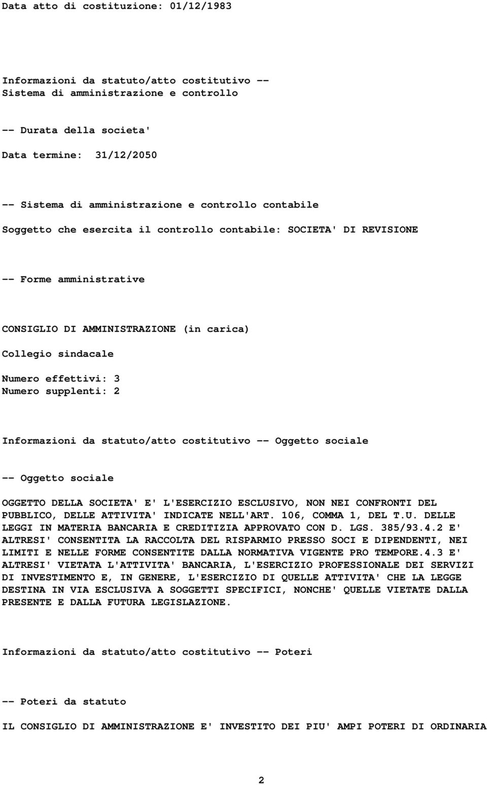 effettivi: 3 Numero supplenti: 2 Informazioni da statuto/atto costitutivo -- Oggetto sociale -- Oggetto sociale OGGETTO DELLA SOCIETA' E' L'ESERCIZIO ESCLUSIVO, NON NEI CONFRONTI DEL PUBBLICO, DELLE