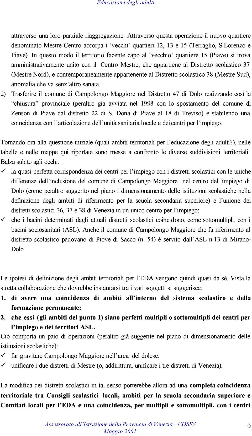 contemporaneamente appartenente al Distretto scolastico 38 (Mestre Sud), anomalia che va senz altro sanata.