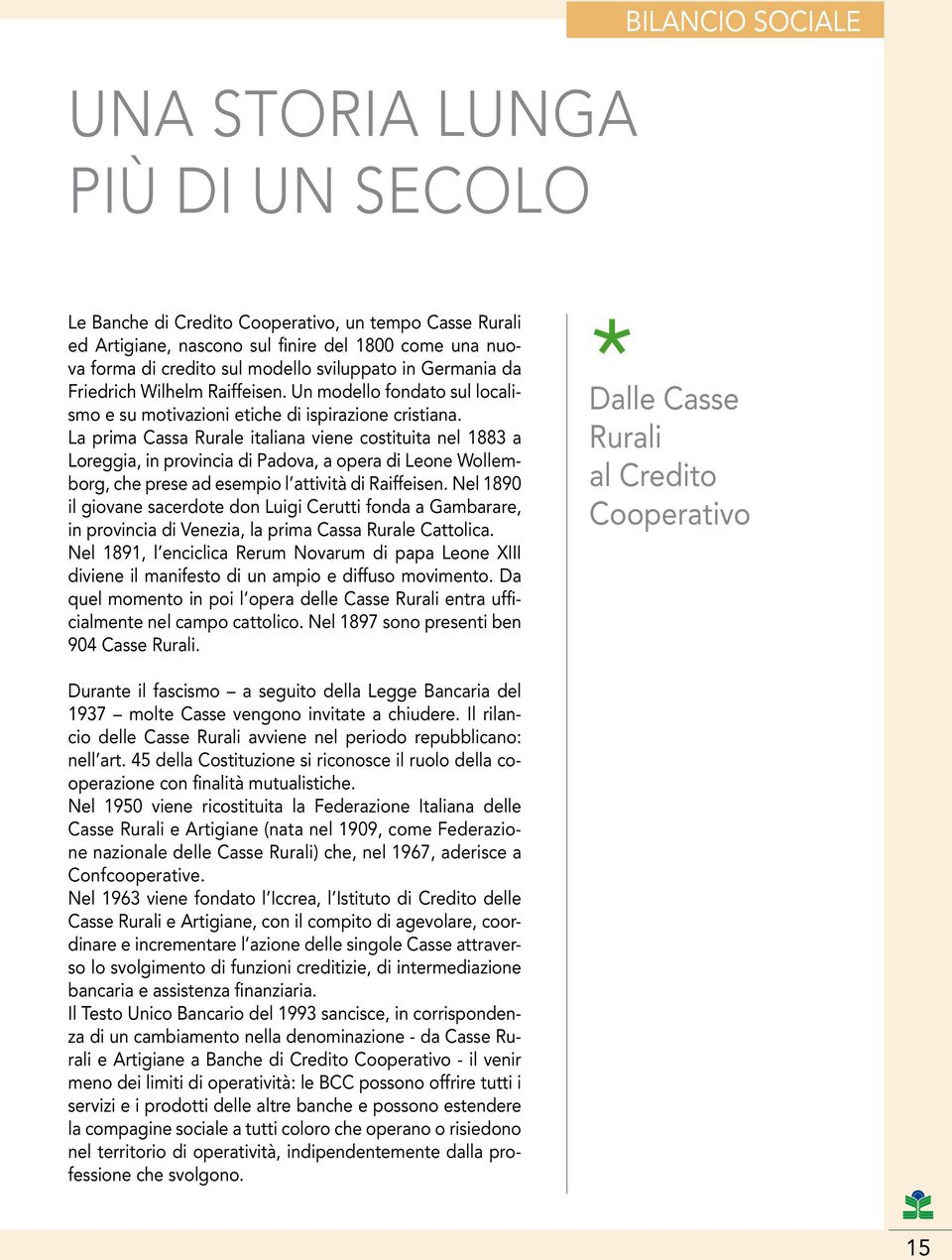 La prima Cassa Rurale italiana viene costituita nel 1883 a Loreggia, in provincia di Padova, a opera di Leone Wollemborg, che prese ad esempio l attività di Raiffeisen.