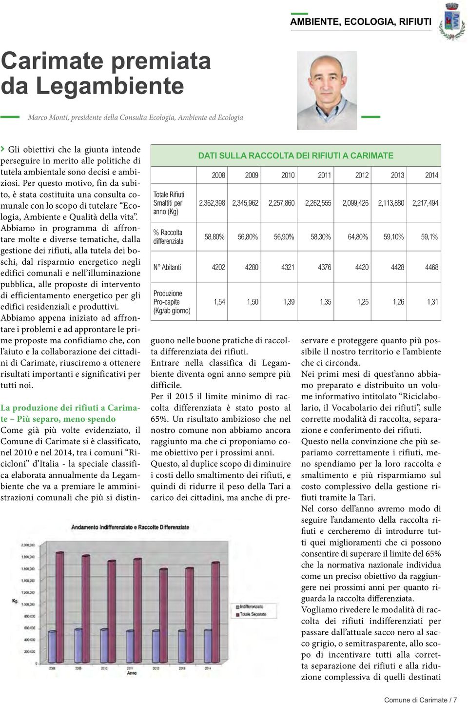 Abbiamo in programma di affrontare molte e diverse tematiche, dalla gestione dei rifiuti, alla tutela dei boschi, dal risparmio energetico negli edifici comunali e nell illuminazione pubblica, alle