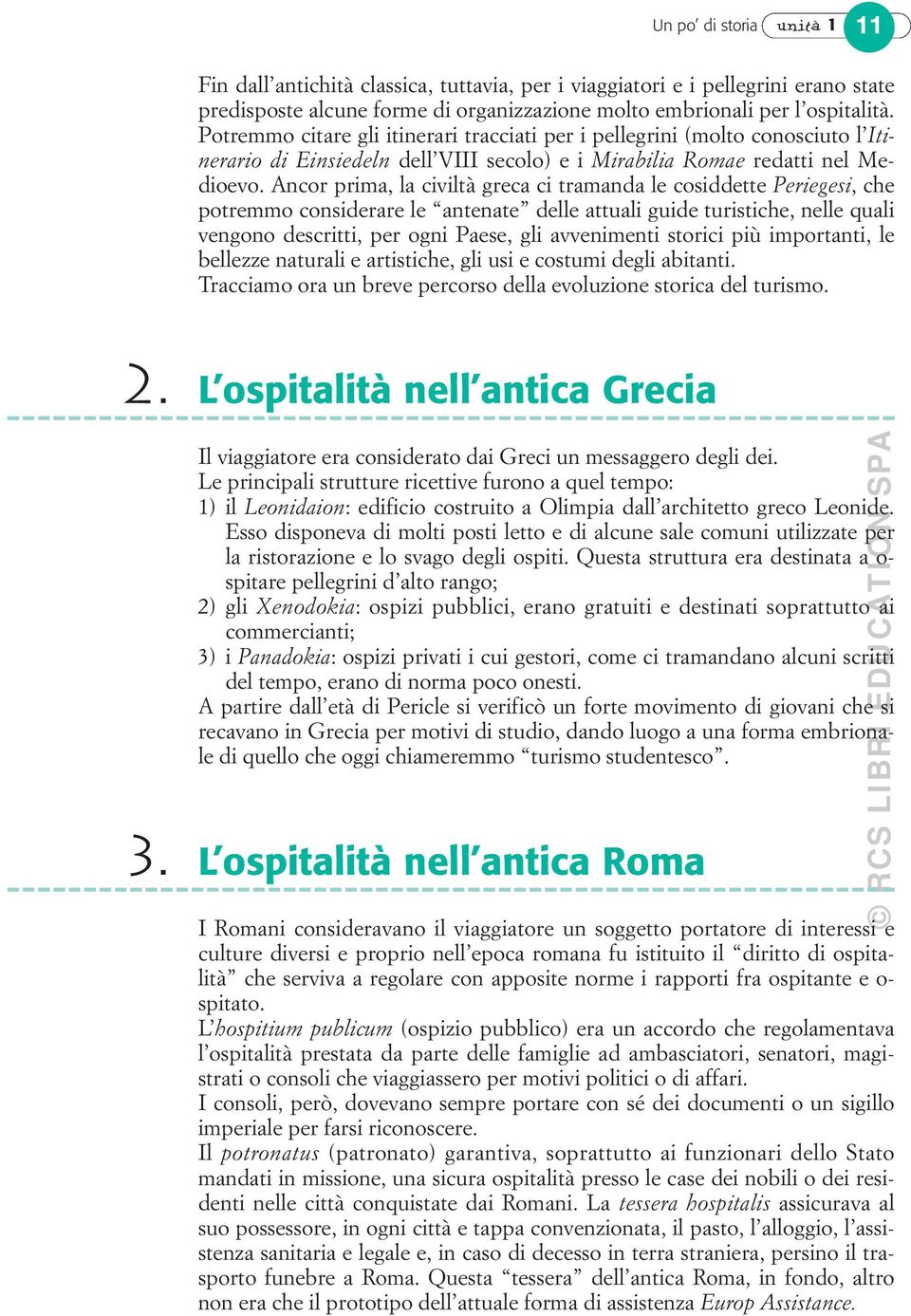 Ancor prima, la civiltà greca ci tramanda le cosiddette Periegesi, che potremmo considerare le antenate delle attuali guide turistiche, nelle quali vengono descritti, per ogni Paese, gli avvenimenti