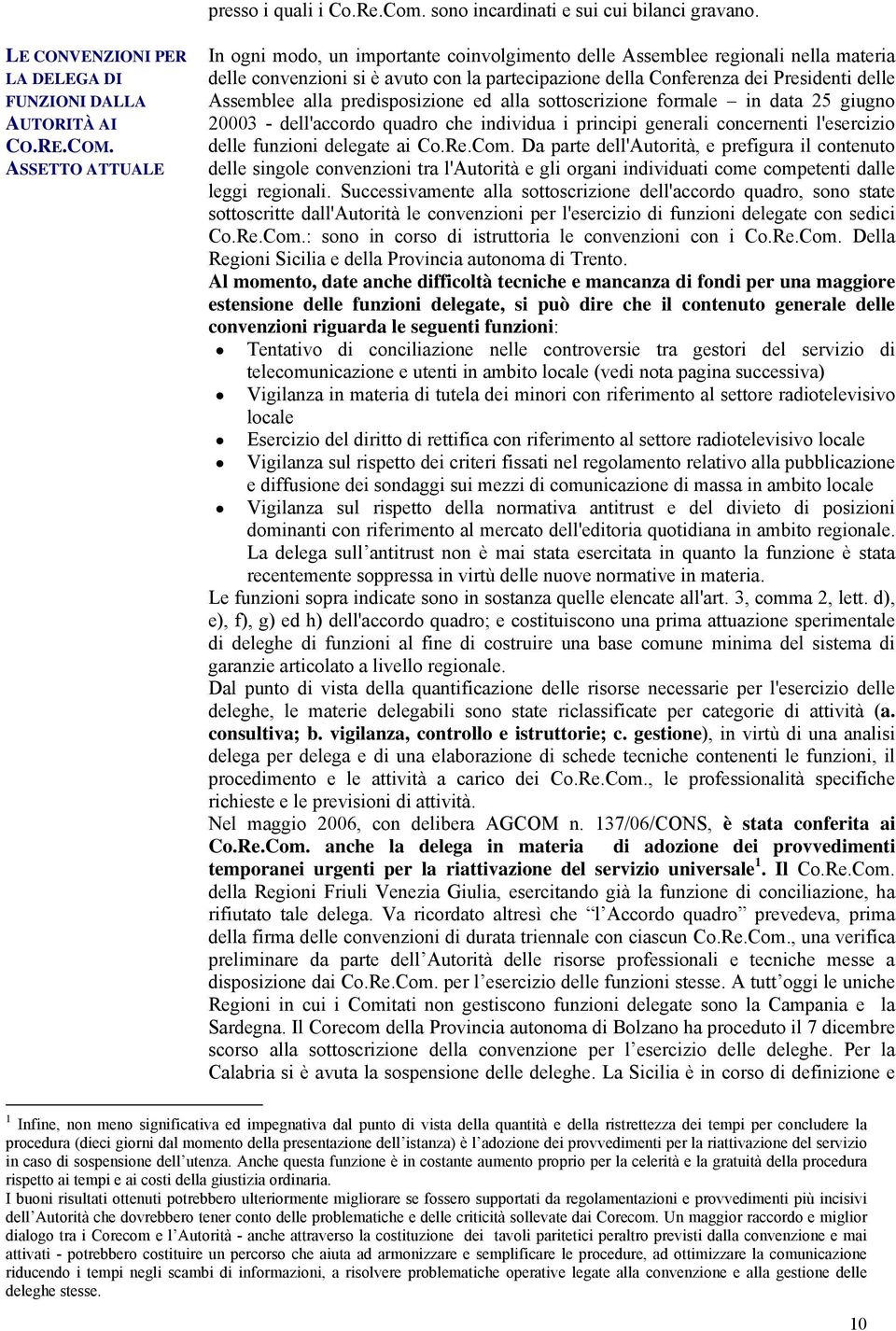 alla predisposizione ed alla sottoscrizione formale in data 25 giugno 20003 - dell'accordo quadro che individua i principi generali concernenti l'esercizio delle funzioni delegate ai Co.Re.Com.