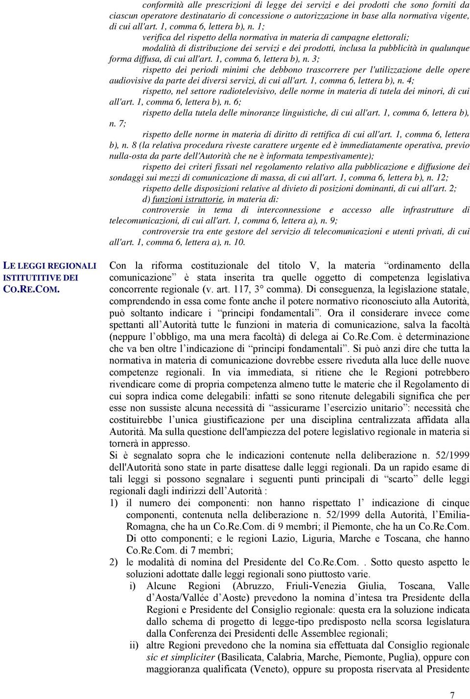 1; verifica del rispetto della normativa in materia di campagne elettorali; modalità di distribuzione dei servizi e dei prodotti, inclusa la pubblicità in qualunque forma diffusa, di cui all'art.