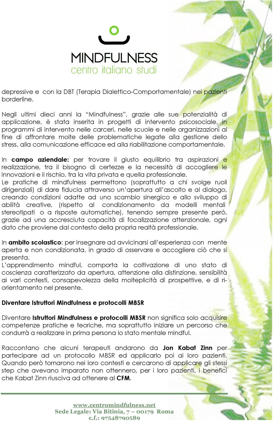 nelle organizzazioni al fine di affrontare molte delle problematiche legate alla gestione dello stress, alla comunicazione efficace ed alla riabilitazione comportamentale.