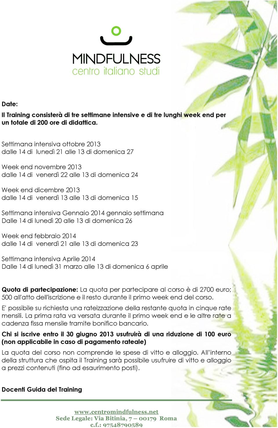 13 di domenica 15 Settimana intensiva Gennaio 2014 gennaio settimana Dalle 14 di lunedì 20 alle 13 di domenica 26 Week end febbraio 2014 dalle 14 di venerdì 21 alle 13 di domenica 23 Settimana