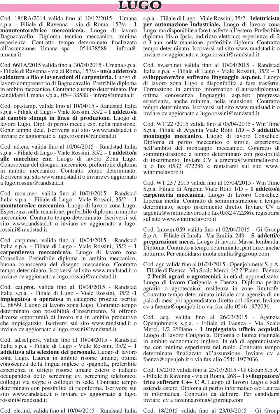 Luogo di lavoro comprensorio di Bagnacavallo. Prefribile diploma in ambito meccanico. Contratto a tempo determinato. Per candidarsi Umana s.p.a., 054438588 - infora@umana.it Cod. op.stamp.