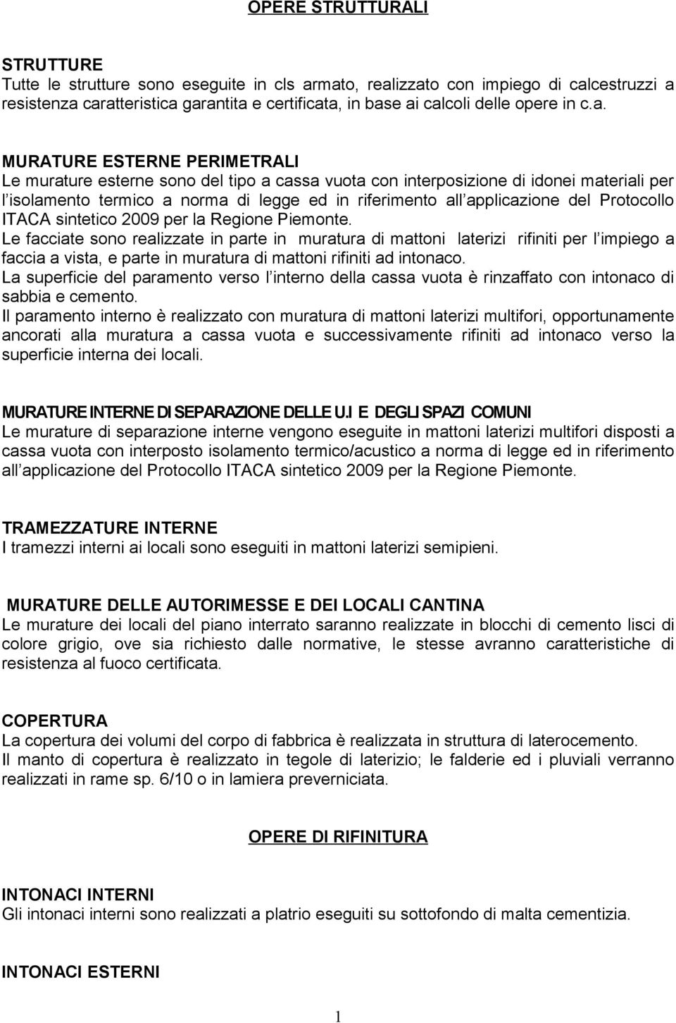 MURATURE ESTERNE PERIMETRALI Le murature esterne sono del tipo a cassa vuota con interposizione di idonei materiali per l isolamento termico a norma di legge ed in riferimento all applicazione del