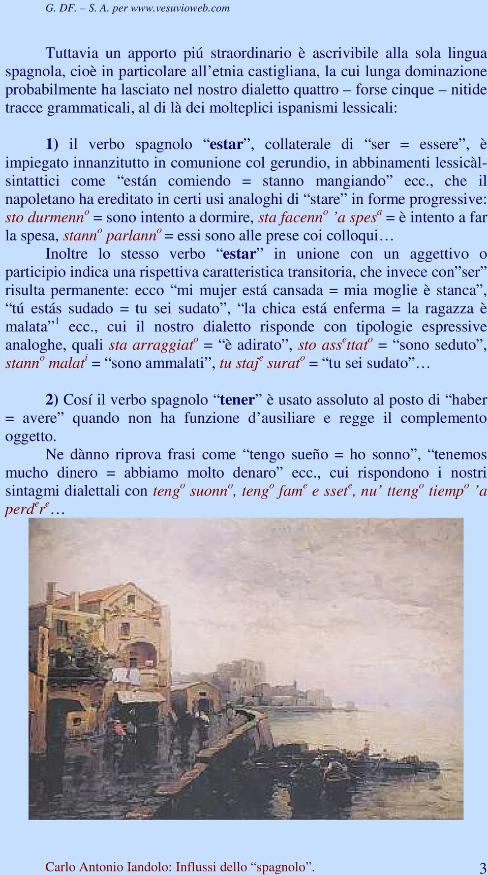 gerundio, in abbinamenti lessicàlsintattici come están comiendo = stanno mangiando ecc.