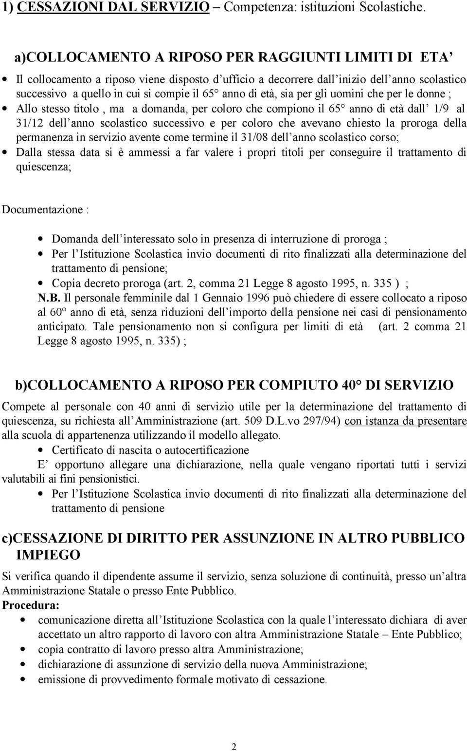 età, sia per gli uomini che per le donne ; Allo stesso titolo, ma a domanda, per coloro che compiono il 65 anno di età dall 1/9 al 31/12 dell anno scolastico successivo e per coloro che avevano