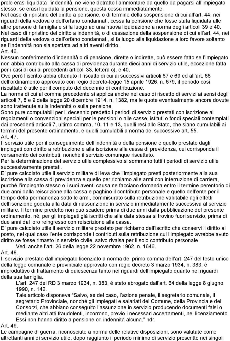 44, nei riguardi della vedova o dell orfano condannati, cessa la pensione che fosse stata liquidata alle altre persone di famiglia e si fa luogo ad una nuova liquidazione a norma degli articoli 39 e