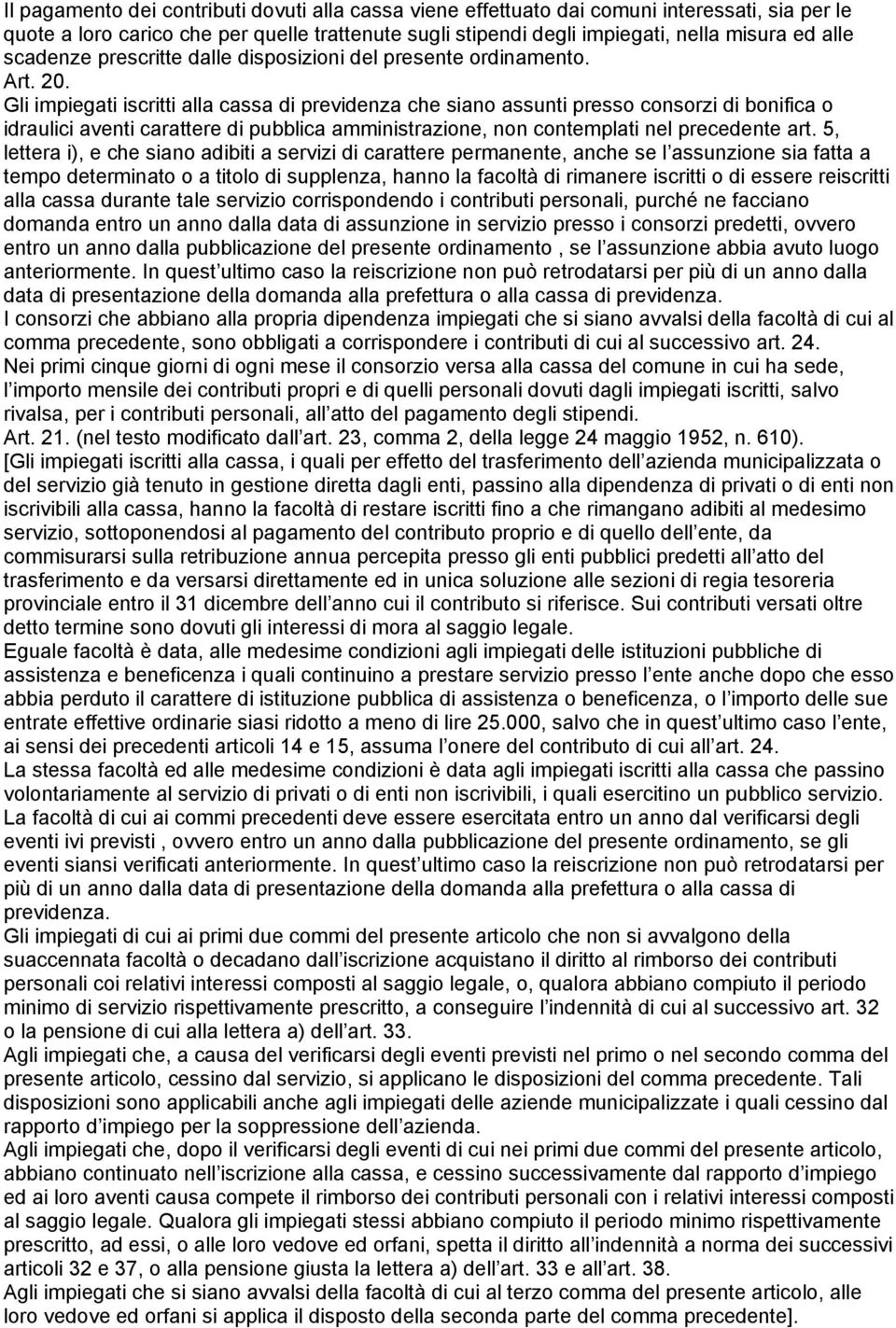 Gli impiegati iscritti alla cassa di previdenza che siano assunti presso consorzi di bonifica o idraulici aventi carattere di pubblica amministrazione, non contemplati nel precedente art.