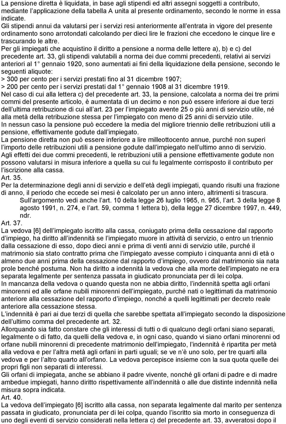 trascurando le altre. Per gli impiegati che acquistino il diritto a pensione a norma delle lettere a), b) e c) del precedente art.