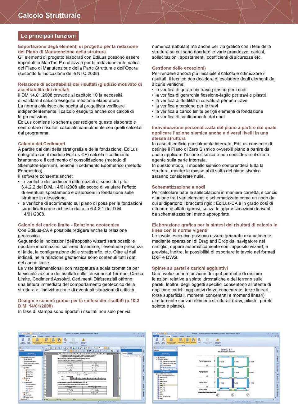 Relazione di accettabilità dei risultati (giudizio motivato di accettabilità dei risultati Il DM 14.01.2008 prevede al capitolo 10 la necessità di validare il calcolo eseguito mediante elaboratore.