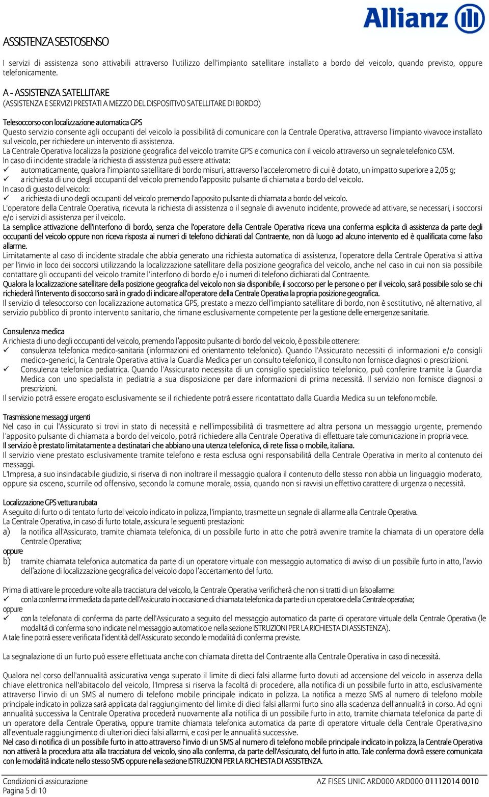 veicolo la possibilità di comunicare con la Centrale Operativa, attraverso l'impianto vivavoce installato sul veicolo, per richiedere un intervento di assistenza.