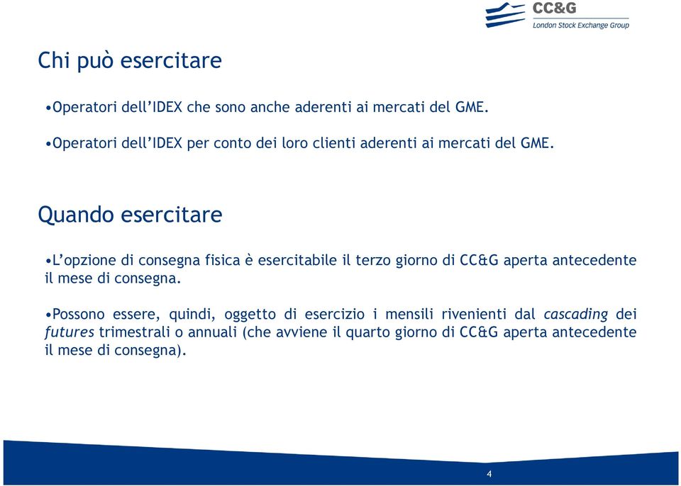 Quando esercitare L opzione di consegna fisica è esercitabile il terzo giorno di CC&G aperta antecedente il mese di