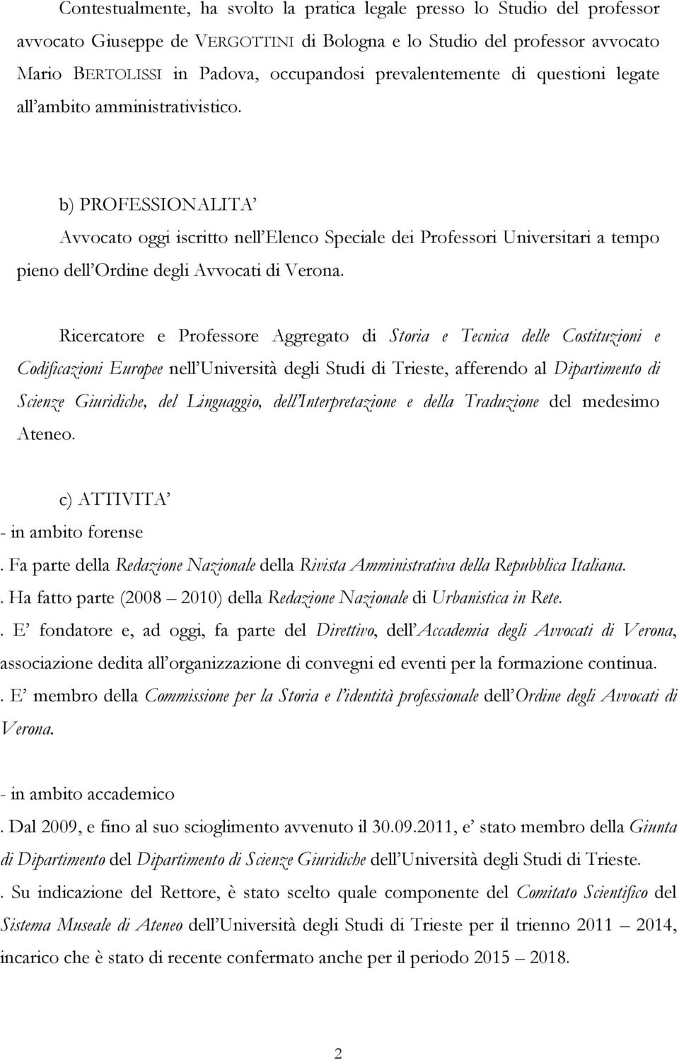 b) PROFESSIONALITA Avvocato oggi iscritto nell Elenco Speciale dei Professori Universitari a tempo pieno dell Ordine degli Avvocati di Verona.