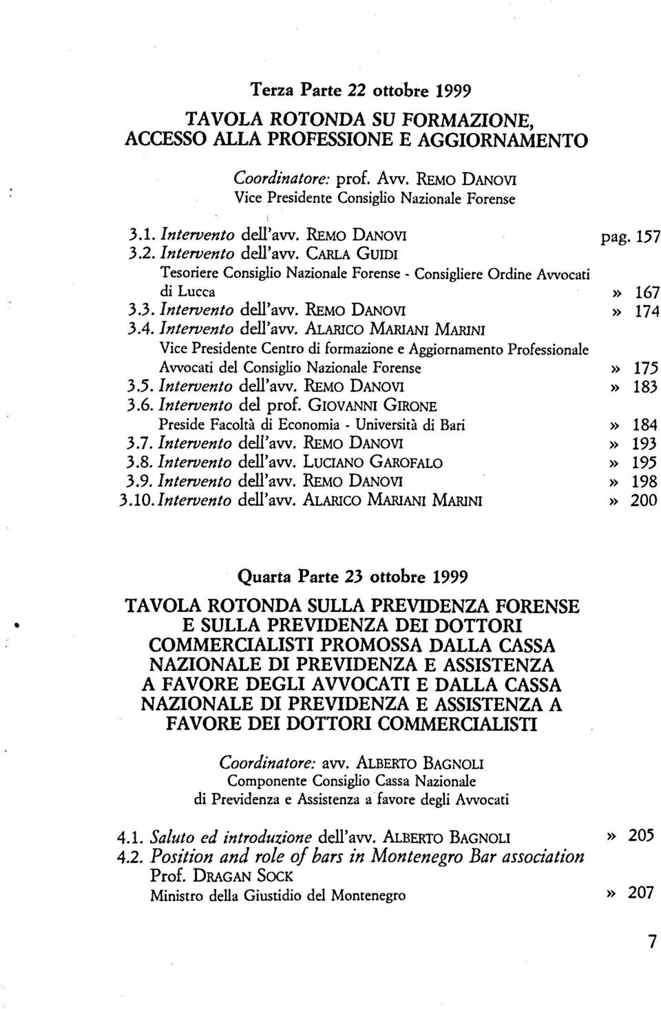 3.4. Intervento dell'aw. ALARICO MARIANI MARINI Vice Presidente Centro di formazione e Aggiornamento Professionale Avvocati del Consiglio Nazionale Forense» 175 3.5. Intervento dell'aw. REMO DANOVI» 183 3.