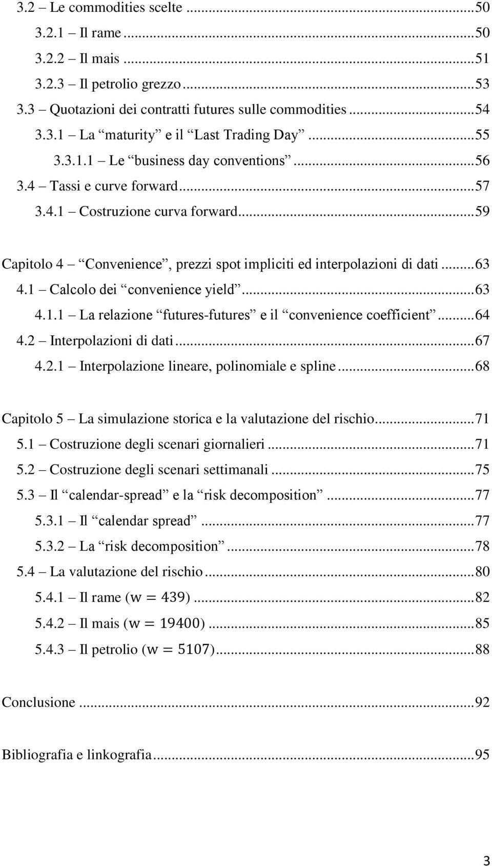 1 Calcolo dei convenience yield... 63 4.1.1 La relazione futures-futures e il convenience coefficient... 64 4.2 Interpolazioni di dati... 67 4.2.1 Interpolazione lineare, polinomiale e spline.