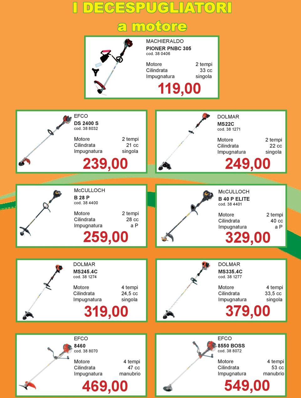 38 4400 259,00 2 tempi 28 cc a P McCULLOCH B 40 P ELITE cod. 38 4401 329,00 2 tempi 40 cc a P MS245.4c cod.