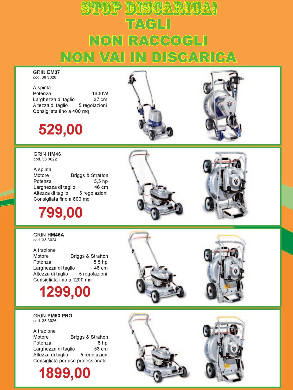 38 3022 A spinta Briggs & Stratton 5,5 hp 46 cm Altezza di taglio 5 regolazioni Consigliata fino a 800 mq 799,00 GRIN hm46a cod.