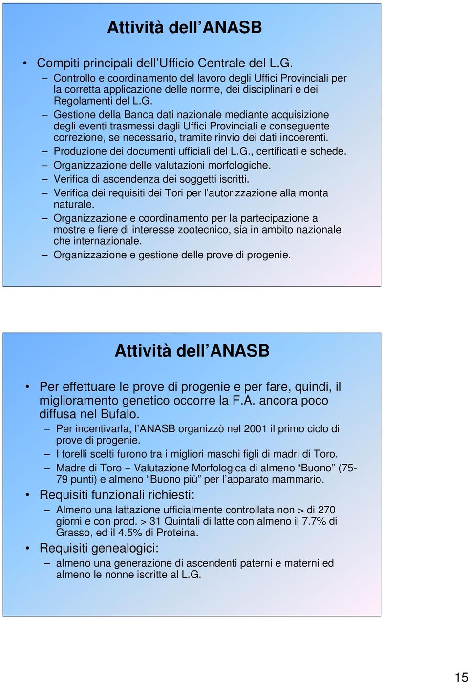 Gestione della Banca dati nazionale mediante acquisizione degli eventi trasmessi dagli Uffici Provinciali e conseguente correzione, se necessario, tramite rinvio dei dati incoerenti.