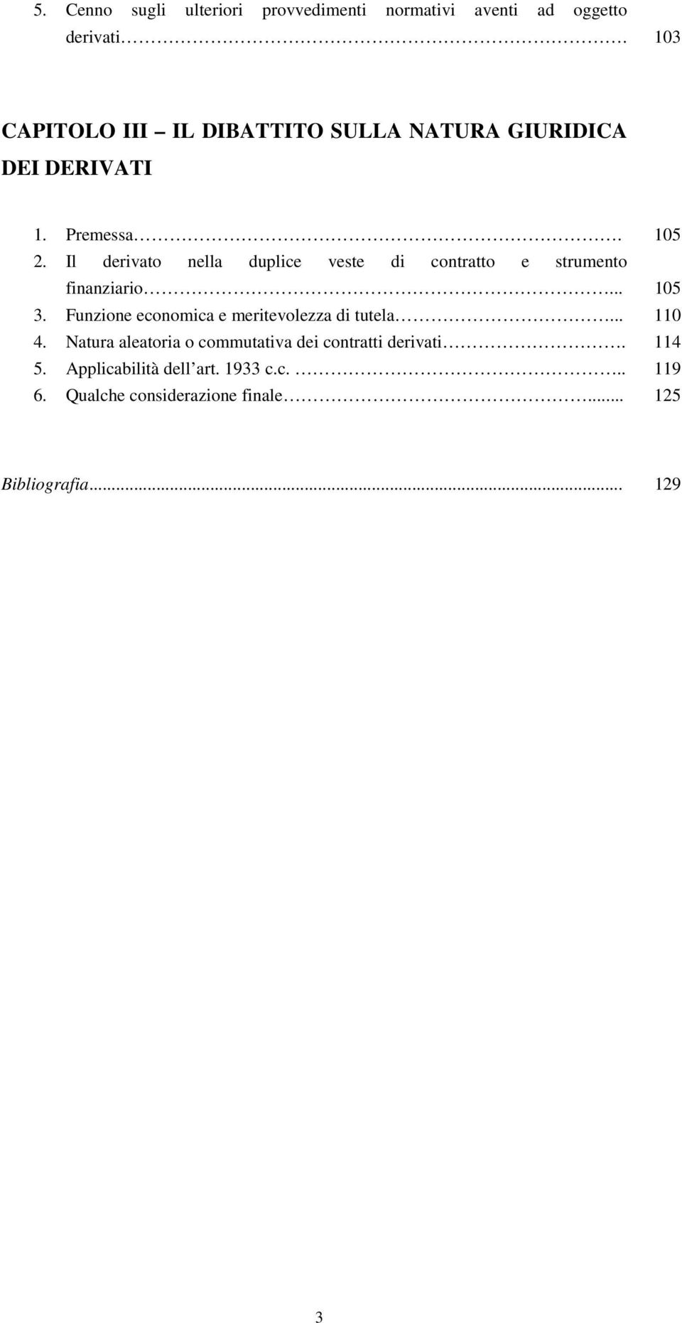 Il derivato nella duplice veste di contratto e strumento finanziario... 105 3.