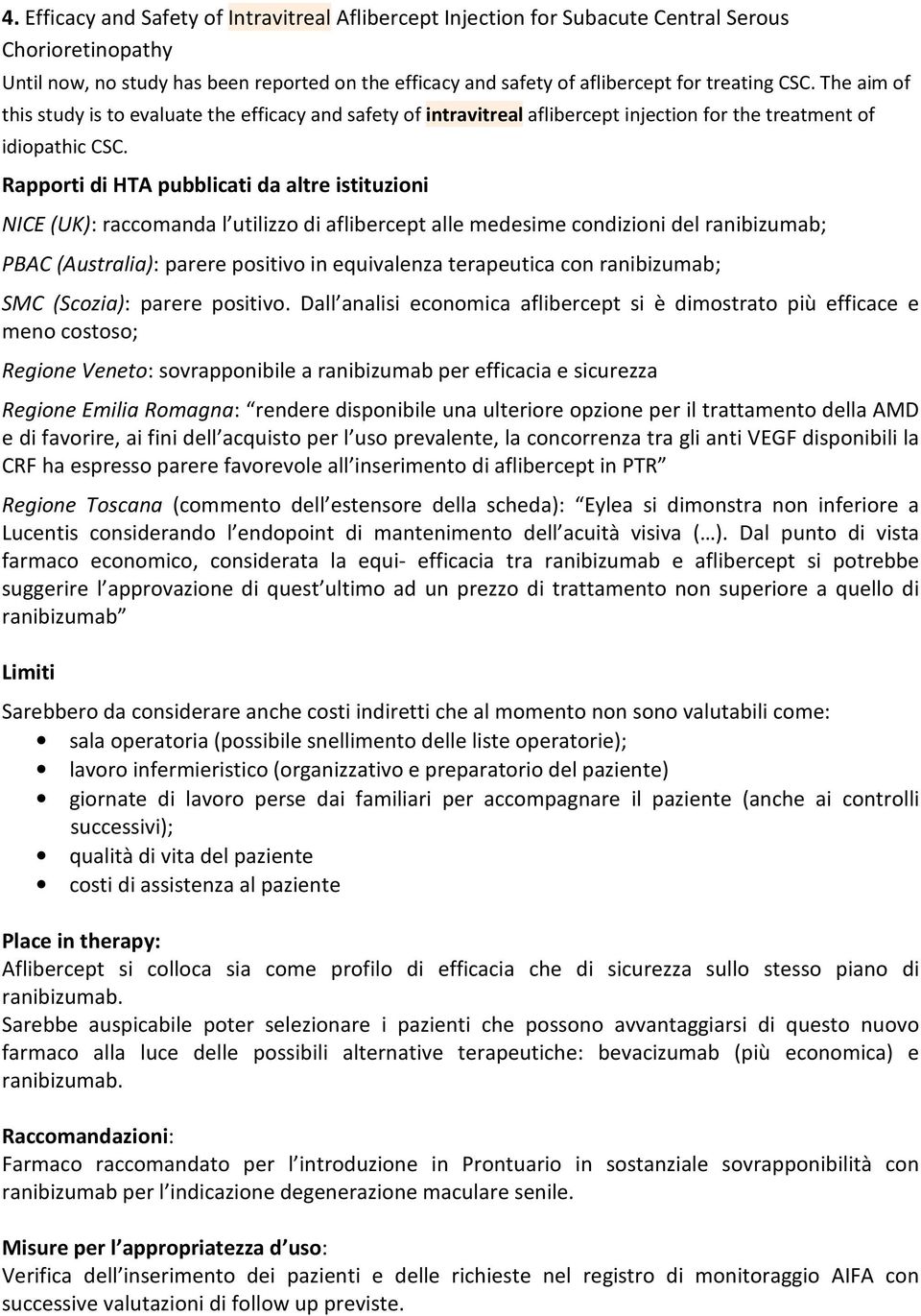 Rapporti di HTA pubblicati da altre istituzioni NICE (UK): raccomanda l utilizzo di aflibercept alle medesime condizioni del ranibizumab; PBAC (Australia): parere positivo in equivalenza terapeutica