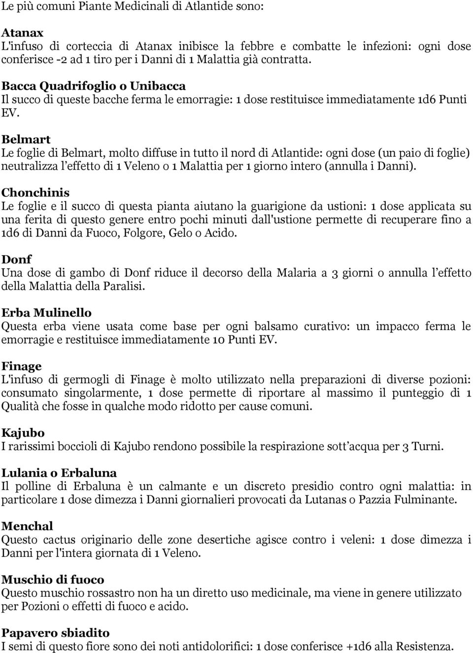 Belmart Le foglie di Belmart, molto diffuse in tutto il nord di Atlantide: ogni dose (un paio di foglie) neutralizza l effetto di 1 Veleno o 1 Malattia per 1 giorno intero (annulla i Danni).