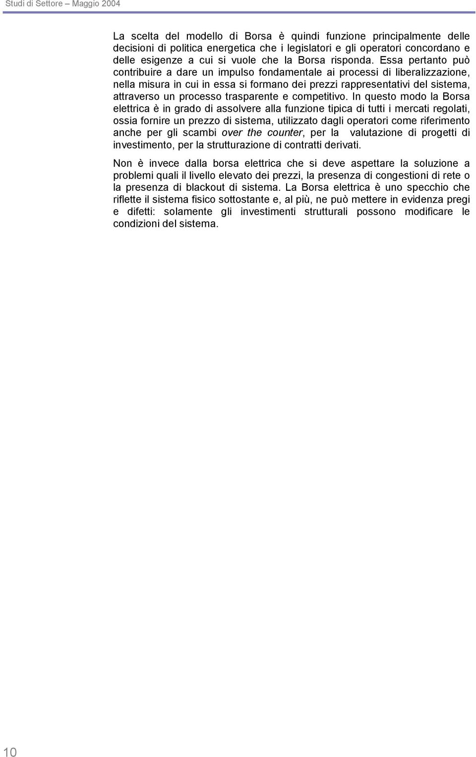 Essa pertanto può contribuire a dare un impulso fondamentale ai processi di liberalizzazione, nella misura in cui in essa si formano dei prezzi rappresentativi del sistema, attraverso un processo