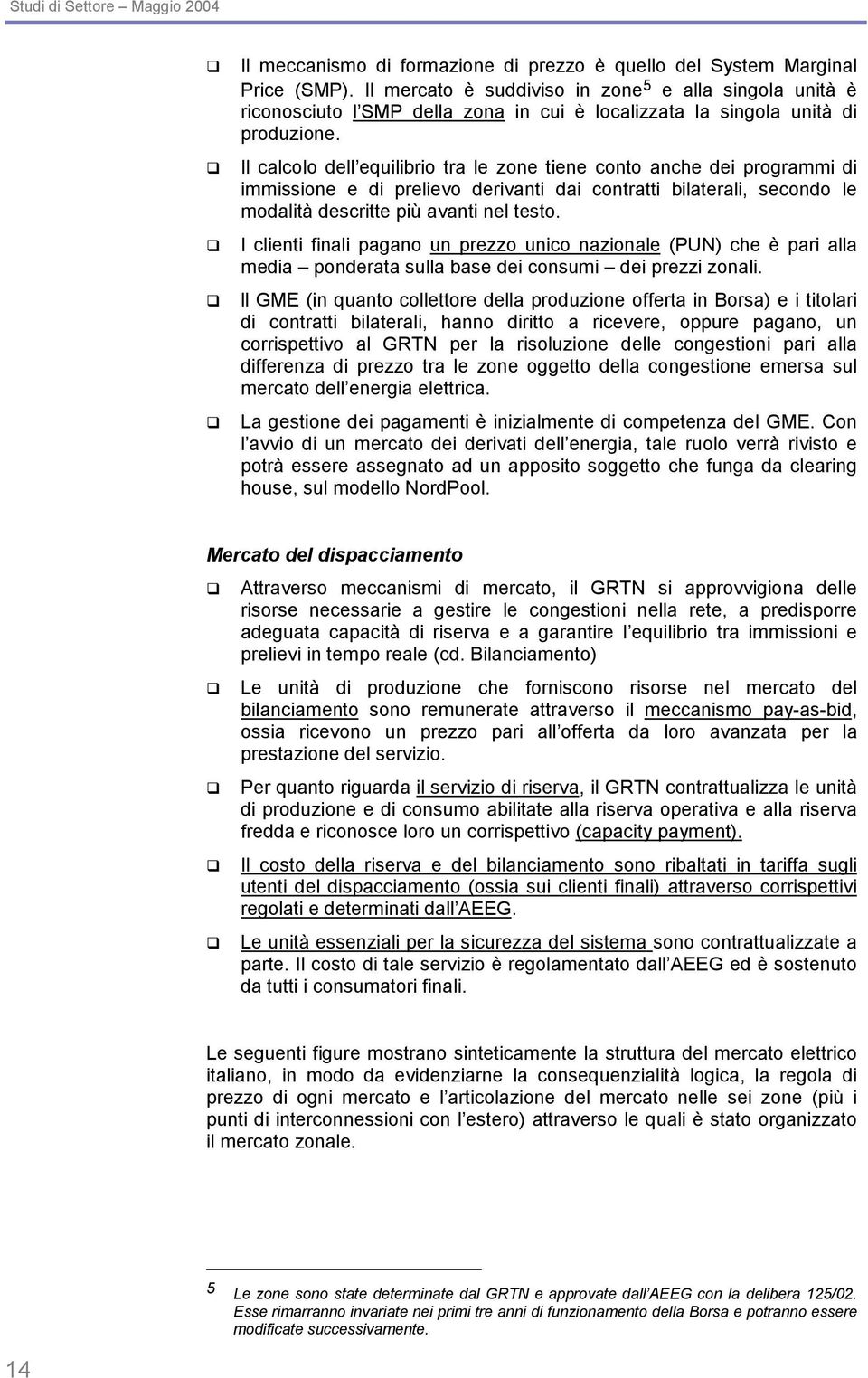 Il calcolo dell equilibrio tra le zone tiene conto anche dei programmi di immissione e di prelievo derivanti dai contratti bilaterali, secondo le modalità descritte più avanti nel testo.