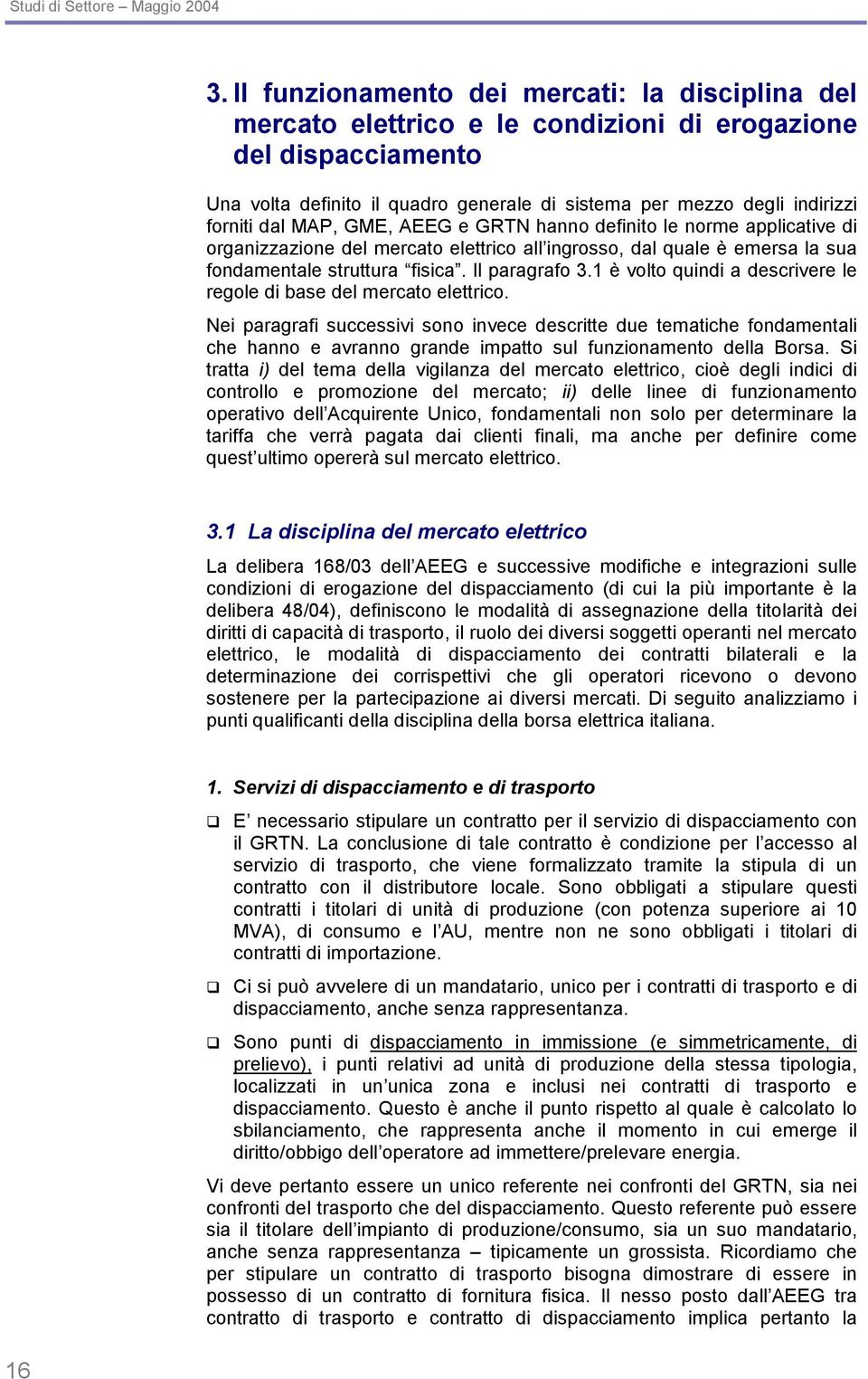 dal MAP, GME, AEEG e GRTN hanno definito le norme applicative di organizzazione del mercato elettrico all ingrosso, dal quale è emersa la sua fondamentale struttura fisica. Il paragrafo 3.