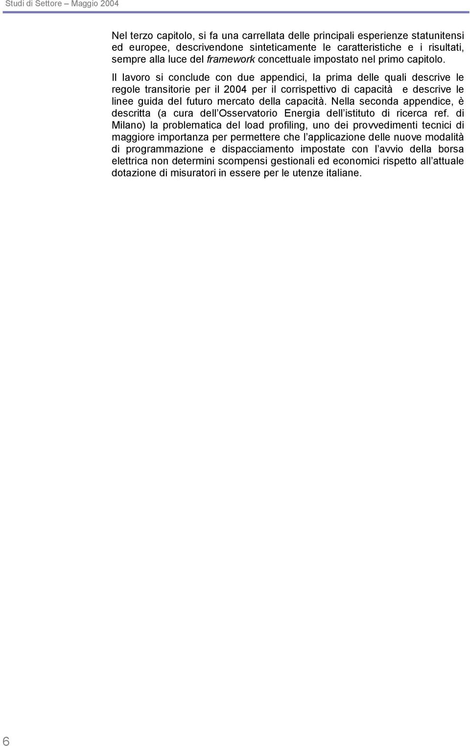 Il lavoro si conclude con due appendici, la prima delle quali descrive le regole transitorie per il 2004 per il corrispettivo di capacità e descrive le linee guida del futuro mercato della capacità.